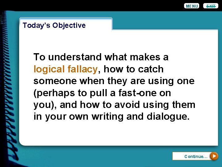 MENU EXIT Today’s Objective To understand what makes a logical fallacy, how to catch MENU EXIT Today’s Objective To understand what makes a logical fallacy, how to catch