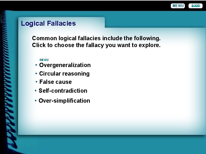 MENU Logical Fallacies Common logical fallacies include the following. Click to choose the fallacy