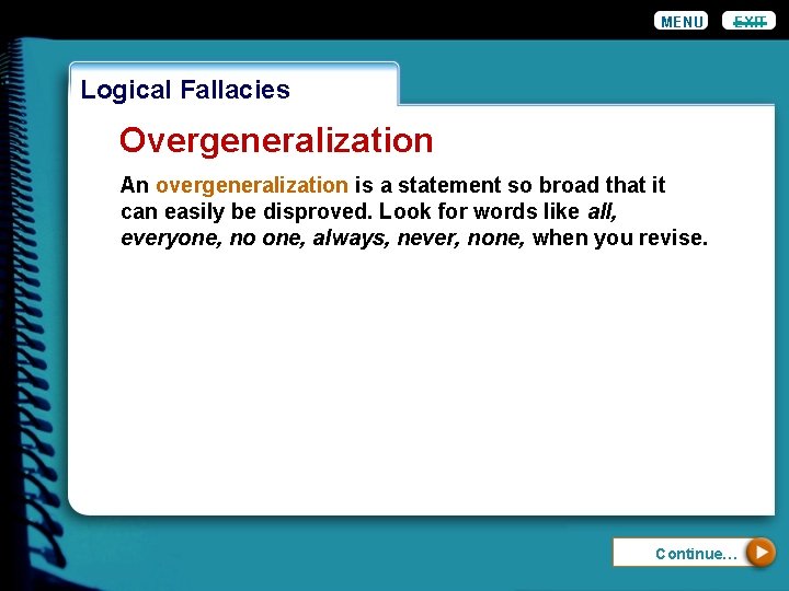 MENU EXIT Logical Fallacies Overgeneralization An overgeneralization is a statement so broad that it