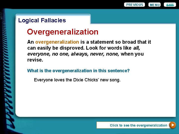 PREVIOUS MENU EXIT Logical Fallacies Overgeneralization An overgeneralization is a statement so broad that