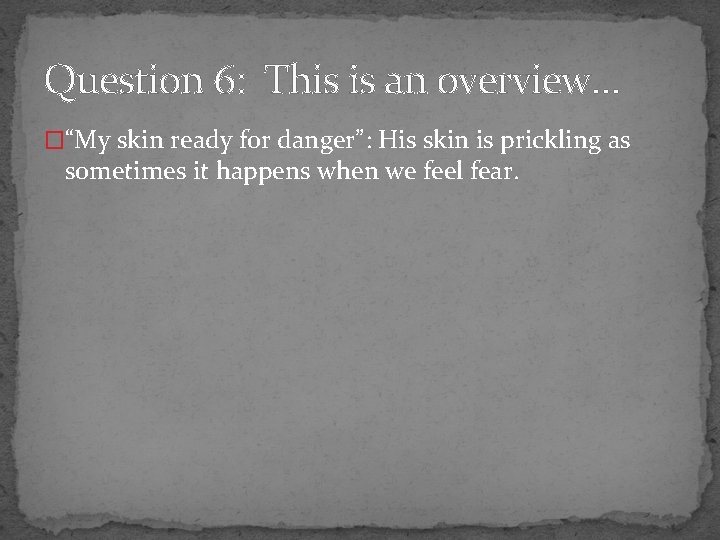 Question 6: This is an overview… �“My skin ready for danger”: His skin is