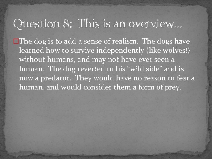 Question 8: This is an overview… �The dog is to add a sense of