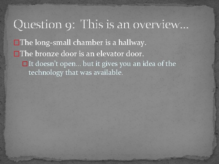 Question 9: This is an overview… �The long-small chamber is a hallway. �The bronze