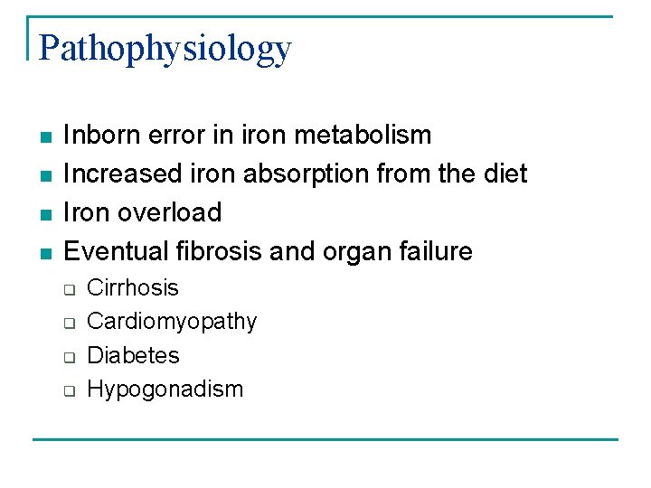 Pathophysiology n n Inborn error in iron metabolism Increased iron absorption from the diet