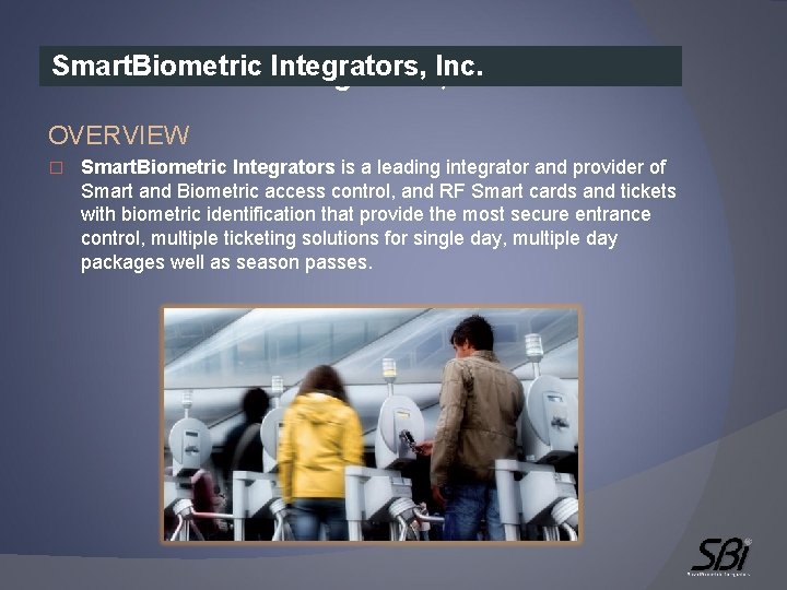 Smart. Biometric Integrators, Inc. OVERVIEW � Smart. Biometric Integrators is a leading integrator and