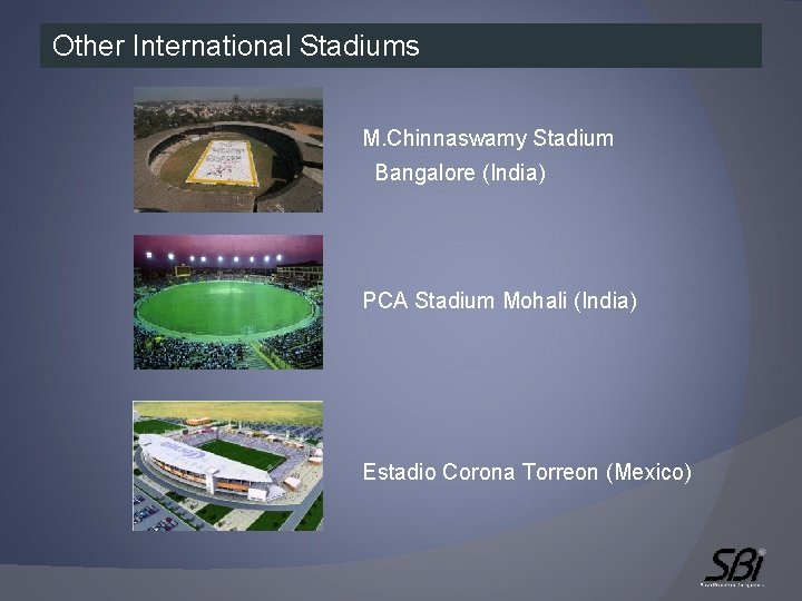 Other International Stadiums M. Chinnaswamy Stadium Bangalore (India) PCA Stadium Mohali (India) Estadio Corona