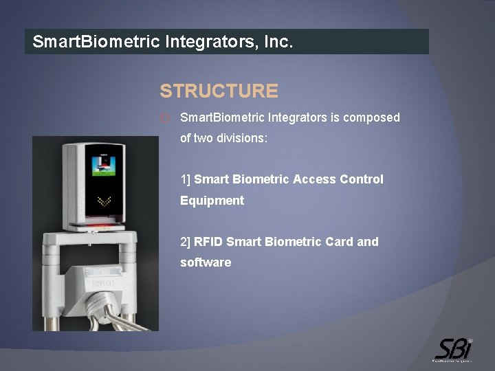 Smart. Biometric Integrators, Inc. STRUCTURE � Smart. Biometric Integrators is composed of two divisions: