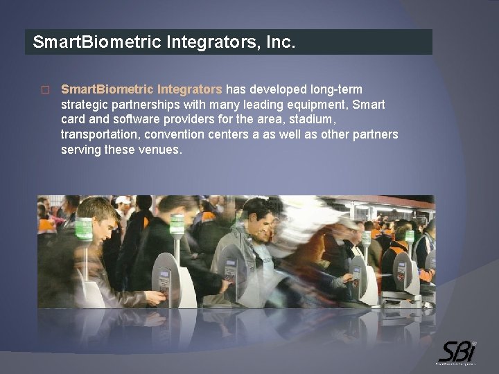 Smart. Biometric Integrators, Inc. � Smart. Biometric Integrators has developed long-term strategic partnerships with