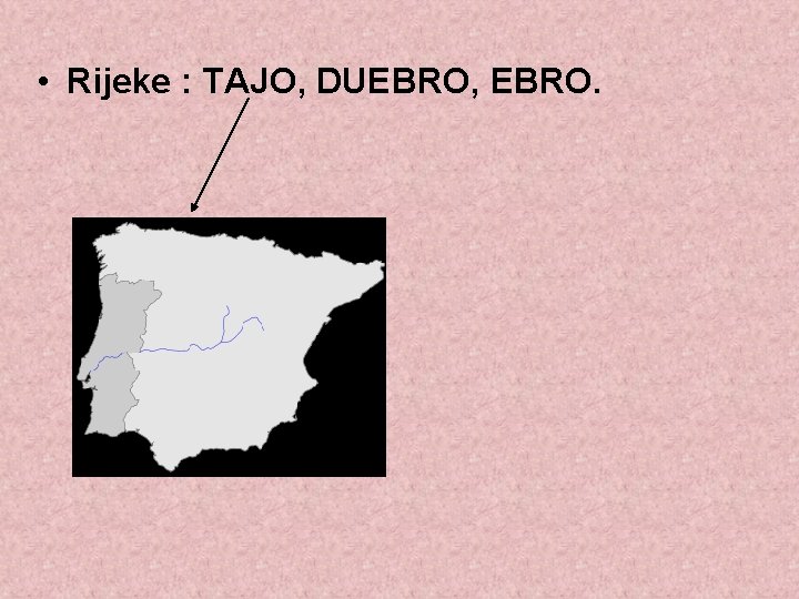  • Rijeke : TAJO, DUEBRO, EBRO. 