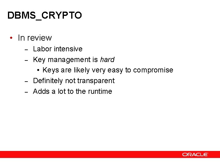 DBMS_CRYPTO • In review – – Labor intensive Key management is hard • Keys