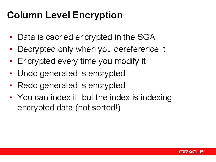 Column Level Encryption • • • Data is cached encrypted in the SGA Decrypted