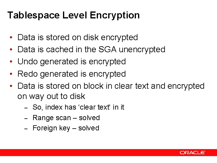 Tablespace Level Encryption • • • Data is stored on disk encrypted Data is