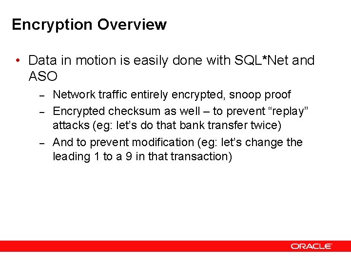 Encryption Overview • Data in motion is easily done with SQL*Net and ASO –