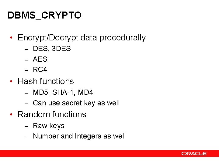 DBMS_CRYPTO • Encrypt/Decrypt data procedurally – – – DES, 3 DES AES RC 4