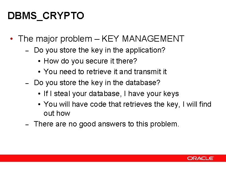 DBMS_CRYPTO • The major problem – KEY MANAGEMENT – – – Do you store