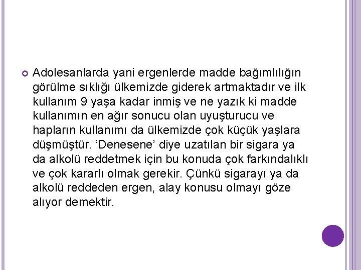  Adolesanlarda yani ergenlerde madde bağımlılığın görülme sıklığı ülkemizde giderek artmaktadır ve ilk kullanım