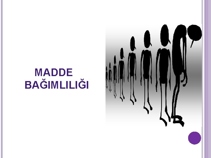 MADDE BAĞIMLILIĞI 