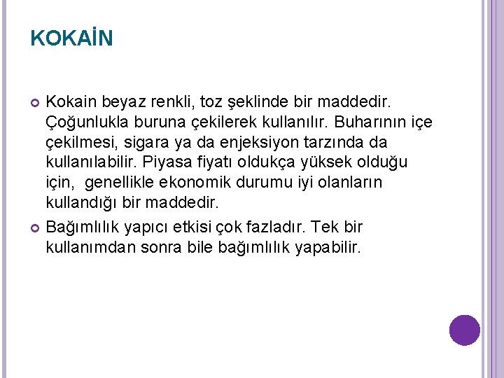 KOKAİN Kokain beyaz renkli, toz şeklinde bir maddedir. Çoğunlukla buruna çekilerek kullanılır. Buharının içe