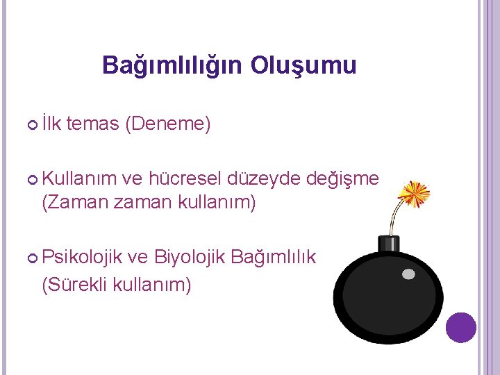 Bağımlılığın Oluşumu İlk temas (Deneme) Kullanım ve hücresel düzeyde değişme (Zaman zaman kullanım) Psikolojik