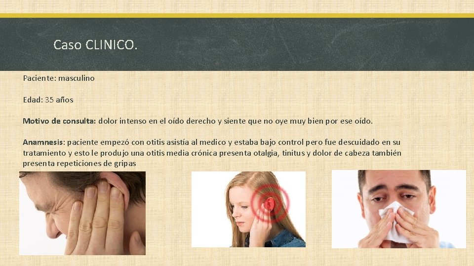 Caso CLINICO. Paciente: masculino Edad: 35 años Motivo de consulta: dolor intenso en el