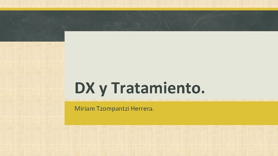 DX y Tratamiento. Miriam Tzompantzi Herrera. 