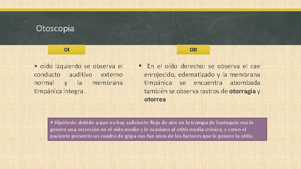  Otoscopia OI • oído izquierdo se observa el conducto auditivo externo normal y