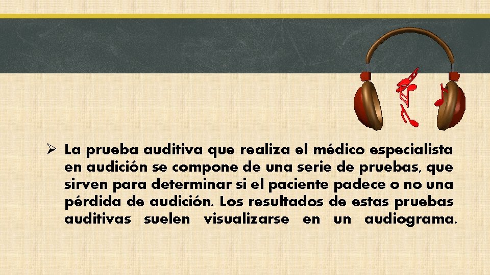 Ø La prueba auditiva que realiza el médico especialista en audición se compone de