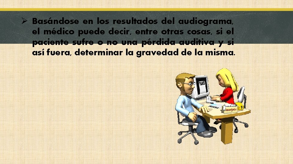 Ø Basándose en los resultados del audiograma, el médico puede decir, entre otras cosas,