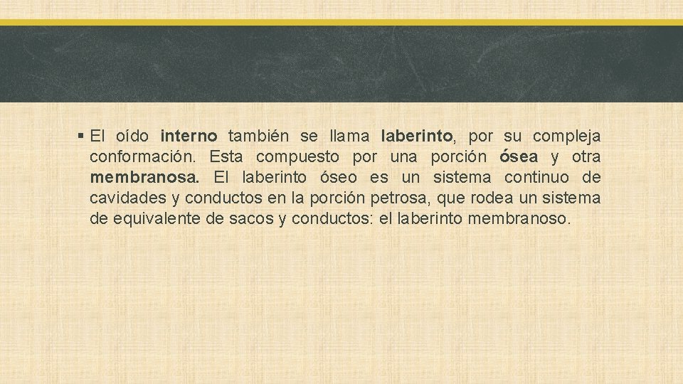 § El oído interno también se llama laberinto, por su compleja conformación. Esta compuesto