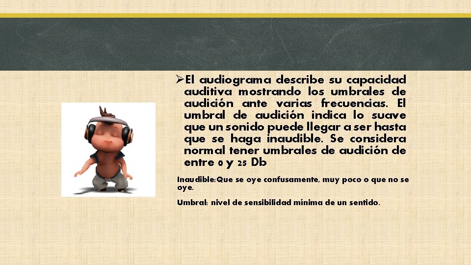 ØEl audiograma describe su capacidad auditiva mostrando los umbrales de audición ante varias frecuencias.