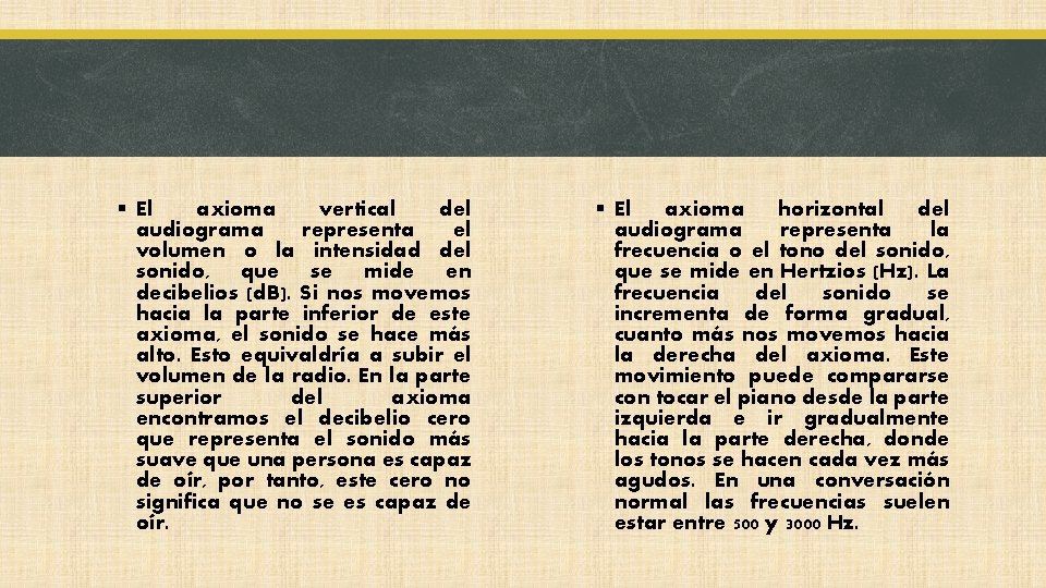 § El axioma vertical del audiograma representa el volumen o la intensidad del sonido,