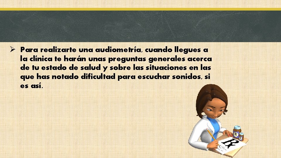 Ø Para realizarte una audiometría, cuando llegues a la clínica te harán unas preguntas