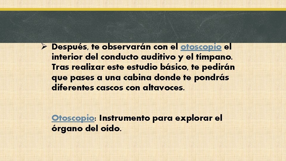 Ø Después, te observarán con el otoscopio el interior del conducto auditivo y el