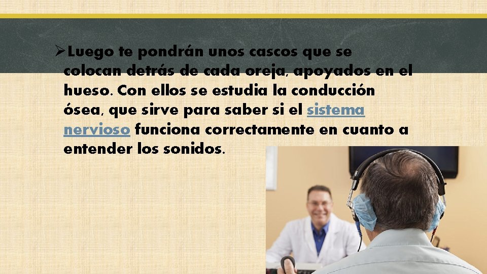 ØLuego te pondrán unos cascos que se colocan detrás de cada oreja, apoyados en