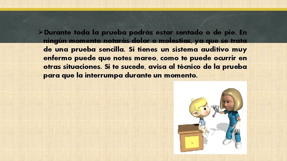 ØDurante toda la prueba podrás estar sentado o de pie. En ningún momento notarás