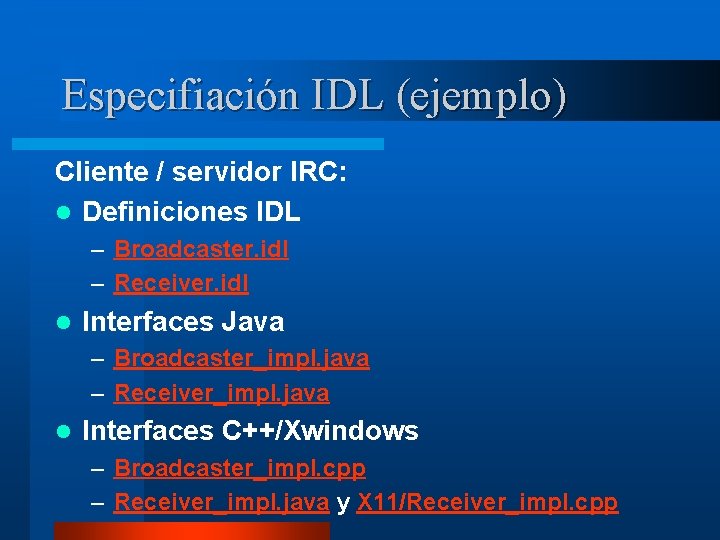 Especifiación IDL (ejemplo) Cliente / servidor IRC: l Definiciones IDL – Broadcaster. idl –