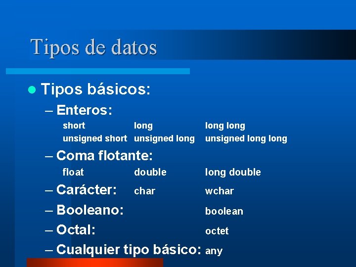 Tipos de datos l Tipos básicos: – Enteros: short long unsigned short unsigned long