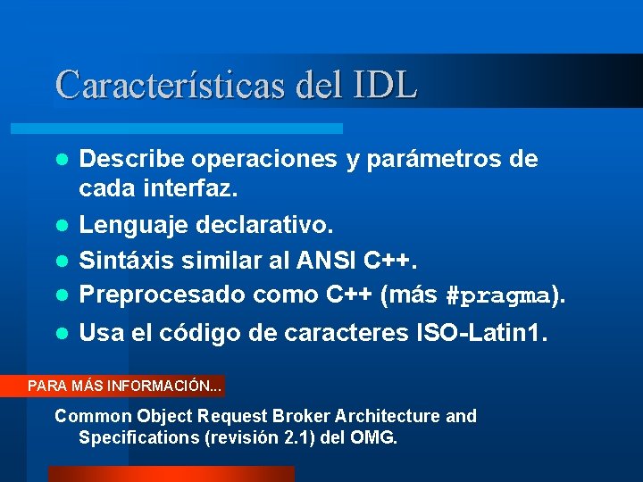 Características del IDL Describe operaciones y parámetros de cada interfaz. l Lenguaje declarativo. l