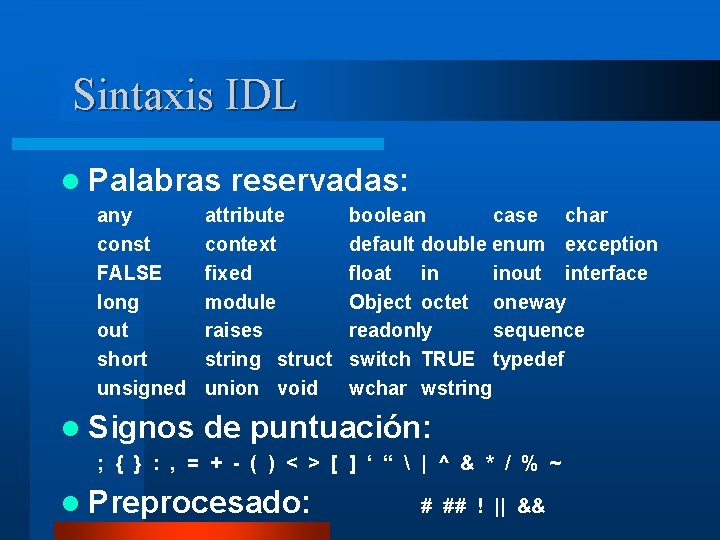 Sintaxis IDL l Palabras any const FALSE long out short unsigned l Signos reservadas: