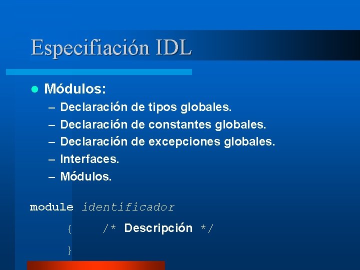 Especifiación IDL l Módulos: – – – Declaración de tipos globales. Declaración de constantes