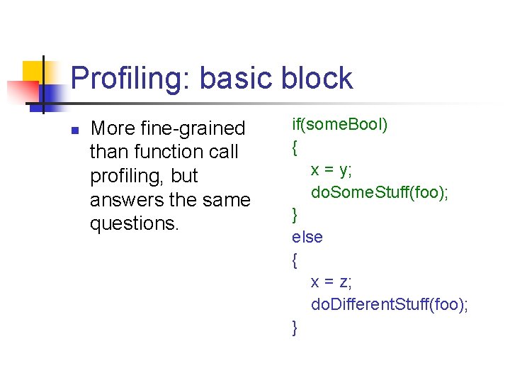 Profiling: basic block n More fine-grained than function call profiling, but answers the same