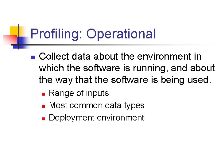 Profiling: Operational n Collect data about the environment in which the software is running,