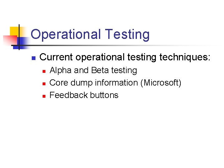 Operational Testing n Current operational testing techniques: n n n Alpha and Beta testing