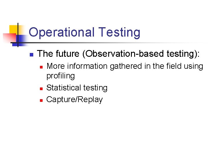 Operational Testing n The future (Observation-based testing): n n n More information gathered in