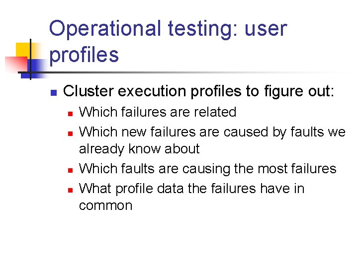 Operational testing: user profiles n Cluster execution profiles to figure out: n n Which