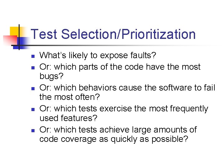Test Selection/Prioritization n n What’s likely to expose faults? Or: which parts of the