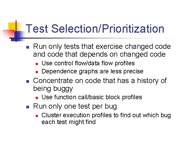 Test Selection/Prioritization n Run only tests that exercise changed code and code that depends