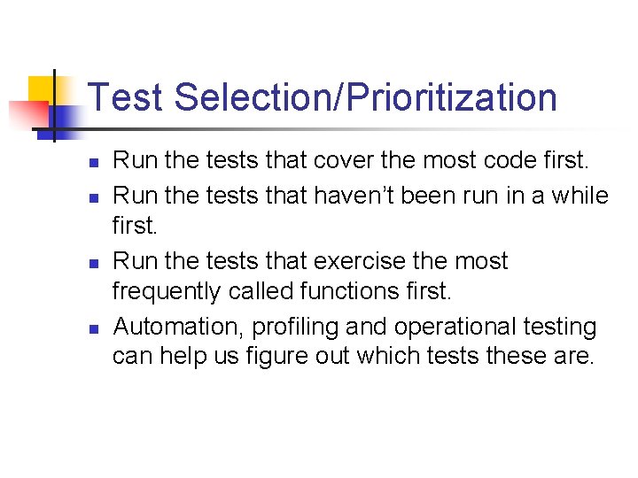 Test Selection/Prioritization n n Run the tests that cover the most code first. Run