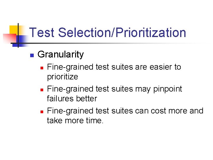 Test Selection/Prioritization n Granularity n n n Fine-grained test suites are easier to prioritize