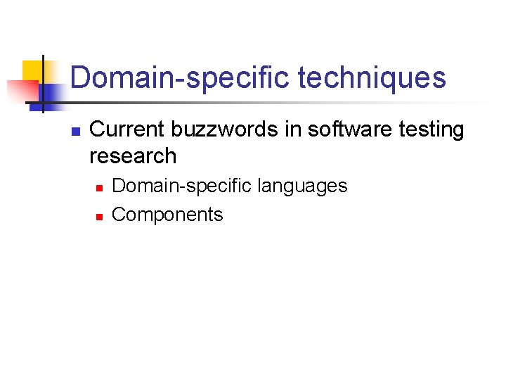 Domain-specific techniques n Current buzzwords in software testing research n n Domain-specific languages Components